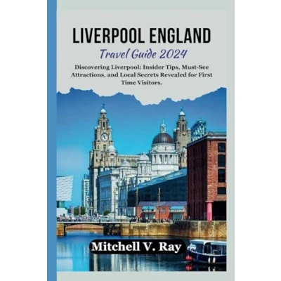 Abbildung von LIVERPOOL ENGLAND TRAVEL GUIDE 2024: Discovering Liverpool: Insider Tips, Must See Attractions, and Local Secrets Revealed for First Time Visitors.