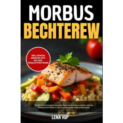 Abbildung von Morbus Bechterew: Mit 90+ entzündungshemmenden Rezepten Schmerzen lindern und die Beweglichkeit fördern Gesund essen trotz Bechterew.