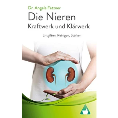 Abbildung von Die Nieren Kraftwerk und Klärwerk: Entgiften, Reinigen, Stärken