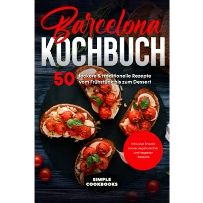 Abbildung von Barcelona Kochbuch: 50 leckere &amp; traditionelle Rezepte vom Frühstück bis zum Dessert Inklusive Snacks sowie vegetarischer und veganer