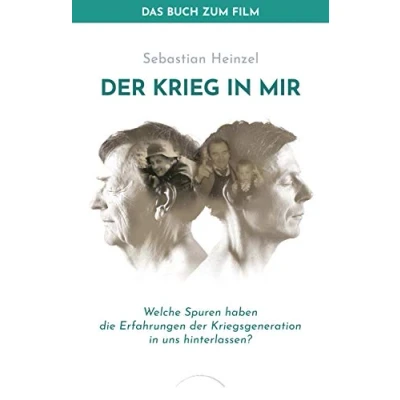 Abbildung von der Krieg in mir Das Buch zum Film: Welche Spuren haben die Erfahrungen Kriegsgeneration uns hinterlassen?