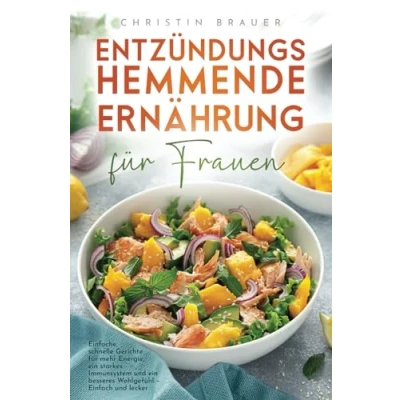 Abbildung von Entzündungshemmende Ernährung für Frauen: Einfache, schnelle Gerichte mehr Energie, ein starkes Immunsystem und besseres Wohlgefühl Einfach lecker