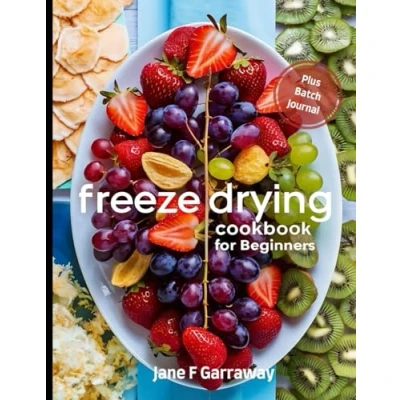 Abbildung von The Freeze Drying Cookbook For Beginners: 100+ Easy and Tasty Candy, Fruit, Vegetable Meal Recipes Family to Stockpile, Reduce Food Waste Save Money Batch Journal Included