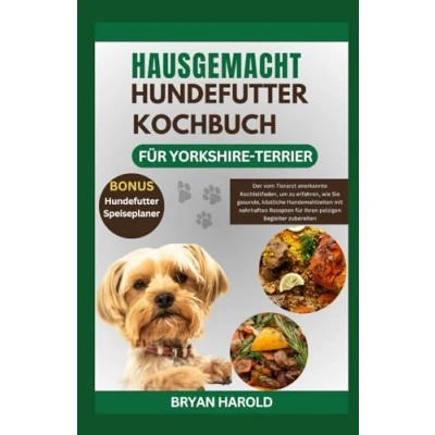 Abbildung von HAUSGEMACHT HUNDEFUTTER KOCHBUCH FÜR YORKSHIRE TERRIER: Der vom Tierarzt anerkannte Kochleitfaden, um zu erfahren, wie Sie gesunde, köstliche ... für Ihren pelzigen Begleiter zubereiten