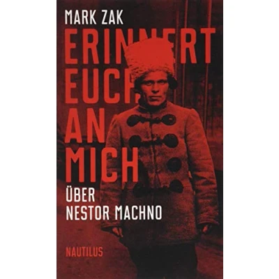 Abbildung von Erinnert euch an mich. Über Nestor Machno: Porträt des ukrainischen Anarchisten