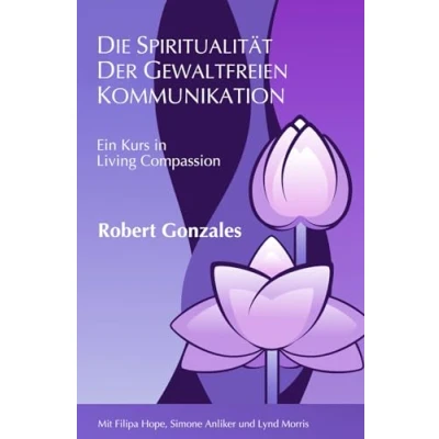 Abbildung von Die Spiritualität der Gewaltfreien Kommunikation: Ein Kurs in Living Compassion