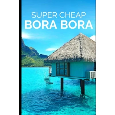 Abbildung von Super Cheap Bora Bora: Travel Guide: How to have a $5,000 trip for $1,000 (TRAVEL BOOKS 2025, Band 5)