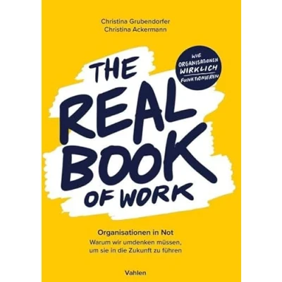 Abbildung von The Real Book of Work: Organisationen in Not. Warum wir umdenken müssen, um sie die Zukunft zu führen