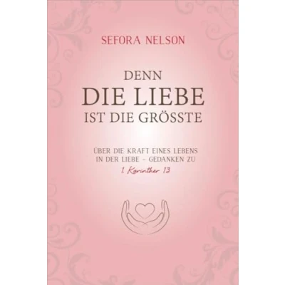 Abbildung von Denn die Liebe ist grösste: Über Kraft eines Lebens in der Gedanken zu 1. Korinther 13