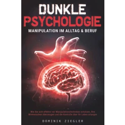 Abbildung von Dunkle Psychologie Manipulation im Alltag &amp; Beruf: Wie Sie sich effektiv vor Manipulationstechniken schützen, Ihre Mitmenschen überzeugen und die Kontrolle über Ihr Leben erlangen