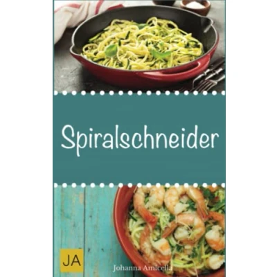 Abbildung von Spiralschneider: Leckere, einfach und schnelle Rezepte für den Spiralschneider Frühstück, Mittagessen Abendessen