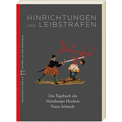 Abbildung von Hinrichtungen und Leibstrafen: Das Tagebuch des Nürnberger Henkers Franz Schmidt (Schriften aus dem Henkerhaus)