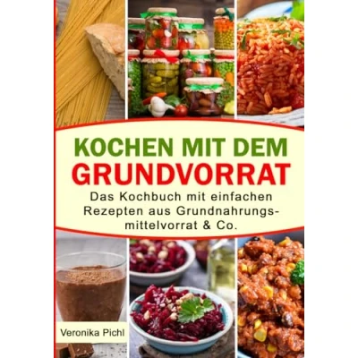 Abbildung von Kochen mit dem Grundvorrat: Das Kochbuch einfachen Rezepten aus Grundnahrungsmittelvorrat &amp; Co.