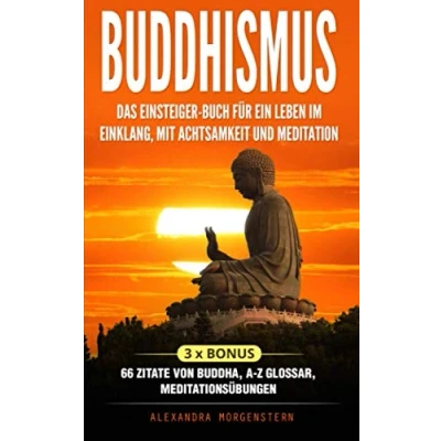 Abbildung von Buddhismus: Das Einsteiger Buch für ein Leben im Einklang, mit Achtsamkeit und Meditation: 3 x Bonus: 66 Zitate von Buddha, A Z Glossar, Meditationsübungen