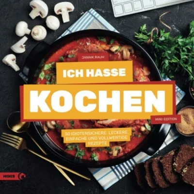 Abbildung von Ich hasse Kochen: 30 idiotensichere, leckere, einfache und vollwertige Rezepte