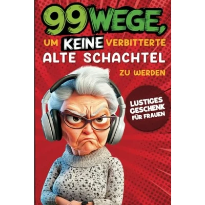 Abbildung von Geschenk für Frauen 99 Wege, um keine verbitterte alte Schachtel zu werden: Der humorvolle Ratgeber Frauen, die noch nicht aufgegeben haben.