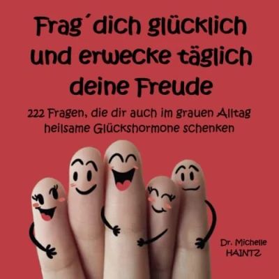 Abbildung von Frag&#039; dich glücklich und erwecke täglich deine Freude: 222 Fragen, die dir auch im grauen Alltag heilsame Glückshormone schenken (Michelles Ratgeber für Selbstliebe, Wunscherfüllung, Erfolg mehr)
