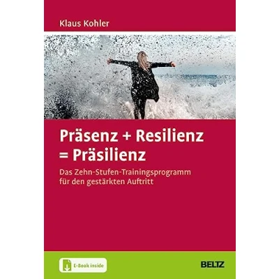Abbildung von Präsenz + Resilienz = Präsilienz: Das Zehn Stufen Trainingsprogramm für den gestärkten Auftritt