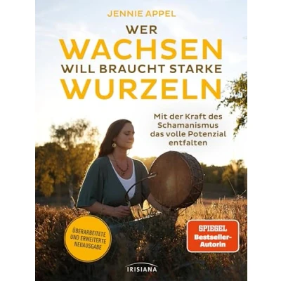 Abbildung von Wer wachsen will braucht starke Wurzeln: Mit der Kraft des Schamanismus das volle Potenzial entfalten Überarbeitete und erweiterte Neuausgabe