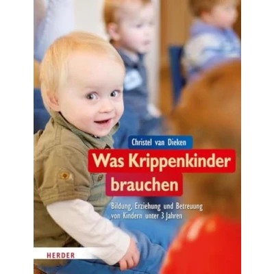 Abbildung von Was Krippenkinder brauchen: Bildung, Erziehung und Betreuung von Kindern unter 3 Jahren
