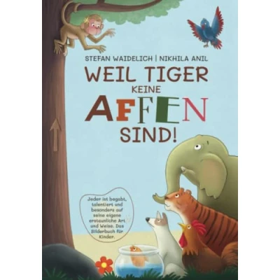 Abbildung von Weil Tiger keine Affen sind!: Jeder ist begabt, talentiert und besonders auf seine eigene erstaunliche Art Weise. Das Bilderbuch für Kinder.