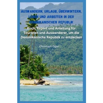 Abbildung von Auswandern, Urlaub, Überwintern, Leben und Arbeiten in der Dominikanischen Republik: Buch, Report Anleitung für Touristen Auswanderer, um die Dominikanische Republik zu entdecken
