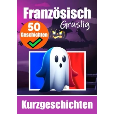 Abbildung von 50 kurze Gruselgeschichten auf Französisch: Eine zweisprachige Reise in Deutsch und Geisterhafte Erzählungen Französisch ... erlernen (Bücher zum Französischlernen)