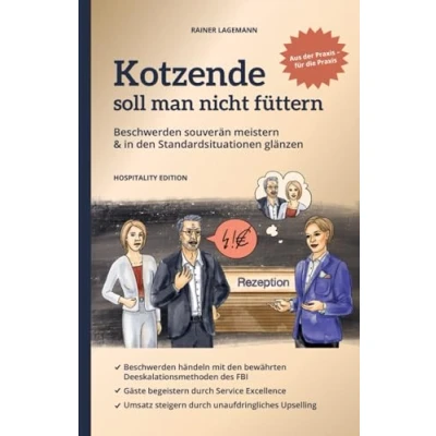 Abbildung von Kotzende soll man nicht füttern: Beschwerden souverän meistern &amp; in den Standardsituationen glänzen (Hospitality Edition)