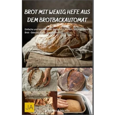 Abbildung von Brot mit wenig Hefe aus dem Brotbackautomat: Einfache und bekömmliche Rezepte für leichtes, selbstgebackenes Gesund, lecker praktisch