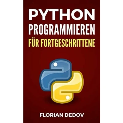 Abbildung von Python Programmieren Für Fortgeschrittene: Der schnelle Einstieg (Python Lernen Einstieg, Band 2)