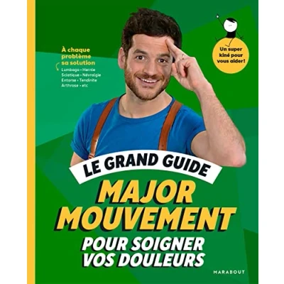 Abbildung von Le grand guide Major Mouvement pour soigner vos douleurs: À chaque problème sa solution Lumbago Hernie Sciatique Névralgie Entorse Tendinite Arthrose