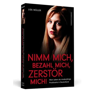 Abbildung von Nimm mich, bezahl zerstör mich!: Mein Leben als minderjährige Prostituierte in Deutschland