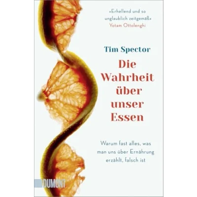 Abbildung von Die Wahrheit über unser Essen: Warum fast alles, was man uns Ernährung erzählt, falsch ist