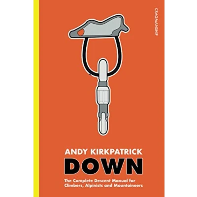 Abbildung von Down: The Complete Descent Manual for Climbers, Alpinists and Mountaineers (Cragmanship, Band 3)