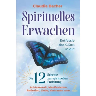 Abbildung von Spirituelles Erwachen: Die 12 Schritte zur spirituellen Entfaltung Achtsamkeit, Manifestation, Reflexion, Liebe, Vertrauen uvm. Entfessle das Glück in dir!