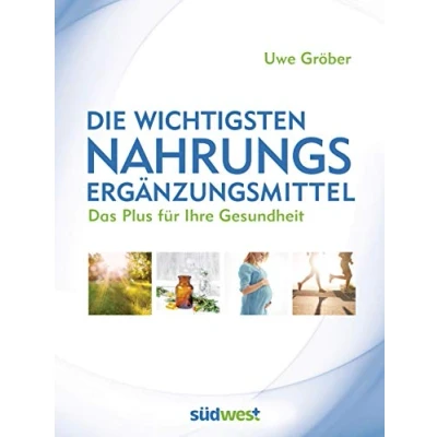 Abbildung von Die wichtigsten Nahrungsergänzungsmittel: Das Plus für Ihre Gesundheit. Alles Wissenswerte zu Einnahme, Dosierung sowie den Risiken und Nebenwirkungen