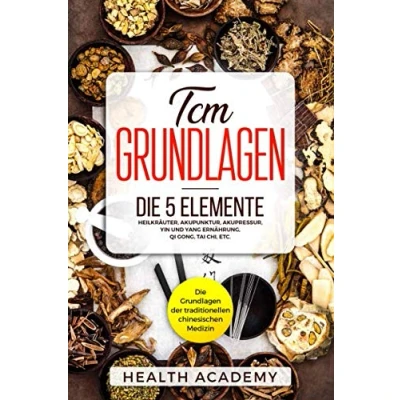 Abbildung von TCM Grundlagen: Die Grundlagen der traditionellen chinesischen Medizin. 5 Elemente, Heilkräuter, Akupunktur, Akupressur, Yin und Yang Ernährung, Qi Gong, Tai Chi, etc.