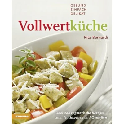 Abbildung von Vollwertküche Gesund, einfach, delikat: Über 200 vegetarische Rezepte zum Nachkochen und Genießen