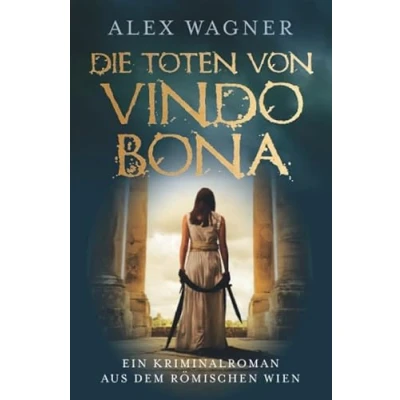 Abbildung von Die Toten von Vindobona: Ein Kriminalroman aus dem römischen Wien (Antike Morde, Band 1)