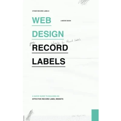 Abbildung von Web Design for Record Labels: A Quick guide to building an effective and engaging label website (Micro Books Easy Guides on Single Music Industry Subjects, Band 3)