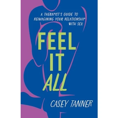 Abbildung von Feel It All: A Therapist&#039;s Guide to Reimagining Your Relationship with Sex