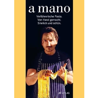 Abbildung von a mano: Verführerische Pasta handgemacht und sinnlich. Grundrezepte, Klassische Pastasorten passende Saucen für jedes Gericht. Perfekt Fans Food Craft Enthusiasten