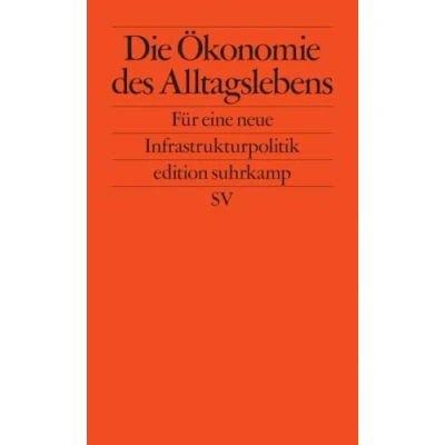 Abbildung von Die Ökonomie des Alltagslebens: Für eine neue Infrastrukturpolitik (edition suhrkamp)