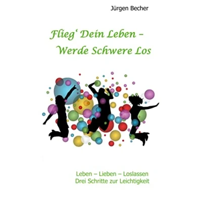 Abbildung von Flieg&#039; Dein Leben Werde Schwere los: Lieben Loslassen Drei Schritte zur Leichtigkeit