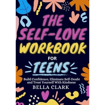 Abbildung von The Self Love Workbook for Teens: Build Confidence, Eliminate Doubt and Treat Yourself With Kindness (Life Skills Teens, Band 3)