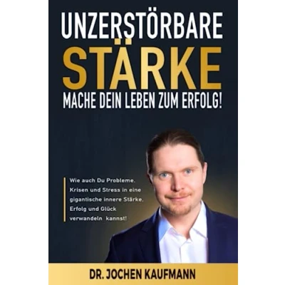 Abbildung von UNZERSTÖRBARE STÄRKE! Mache Dein Leben zum Erfolg!: Wie auch Du Probleme, Krisen und Stress in eine gigantische innere Stärke, Erfolg Glück verwandeln kannst!