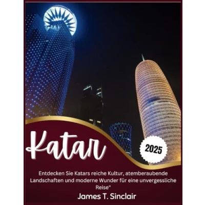 Abbildung von KATAR REISEFÜHRER 2025: Entdecken Sie Katars reiche Kultur, atemberaubende Landschaften und moderne Wunder für eine unvergessliche Reise&quot;