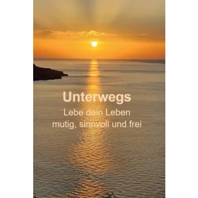 Abbildung von Unterwegs: Lebe dein Leben mutig, sinnvoll und frei