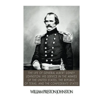 Abbildung von the Life of General Albert Sidney Johnston: His Service in Armies United States, Republic Texas, and Confederate States