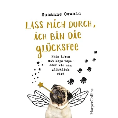 Abbildung von Lass mich durch, ich bin die Glücksfee! Mein Leben mit Mops Töps oder wie man glücklich wird